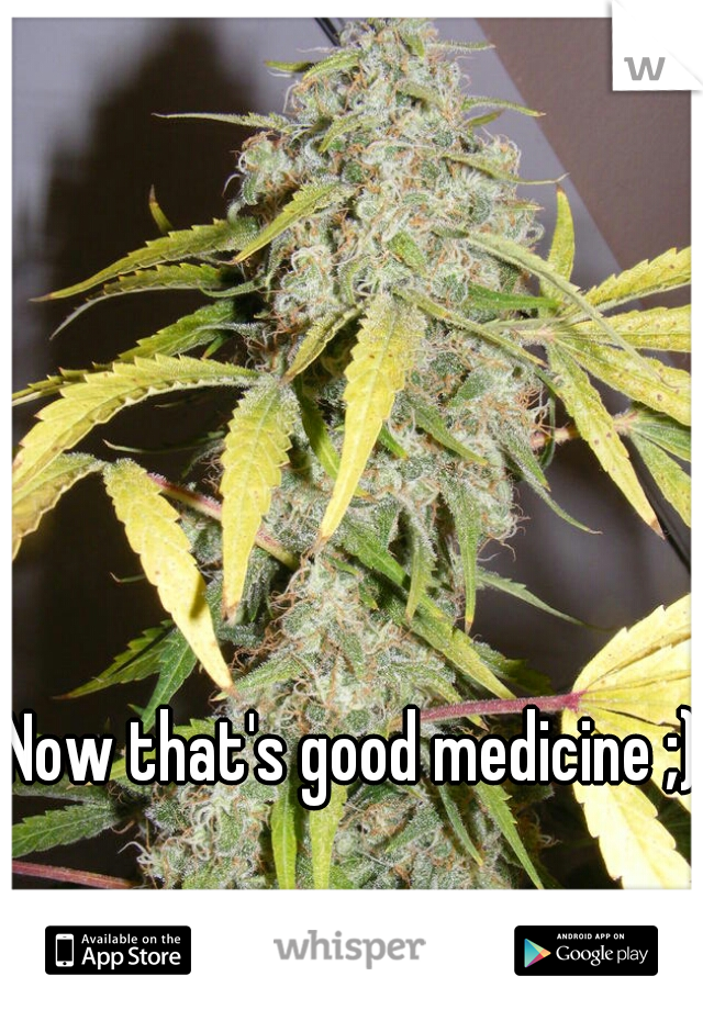 Now that's good medicine ;) 