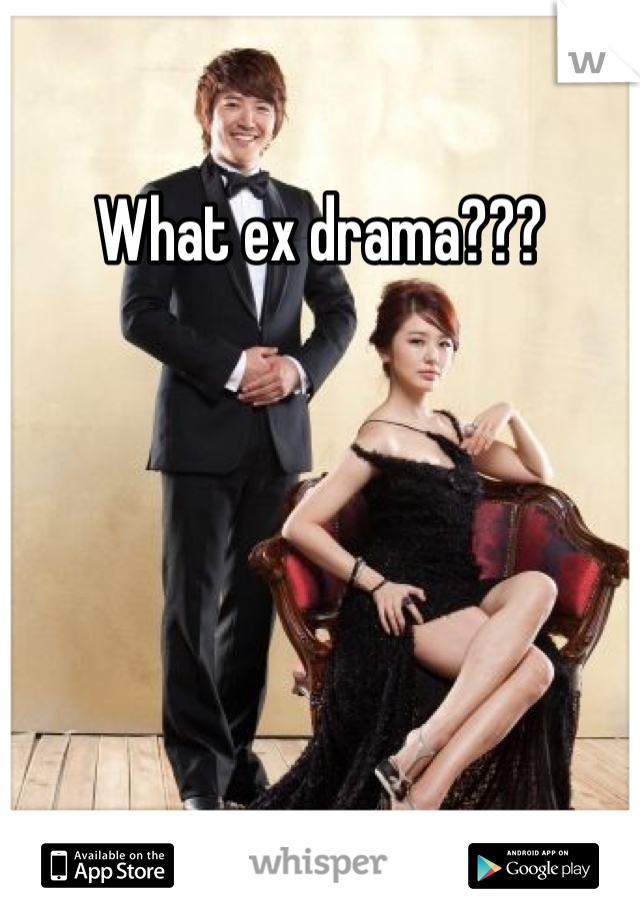 What ex drama???