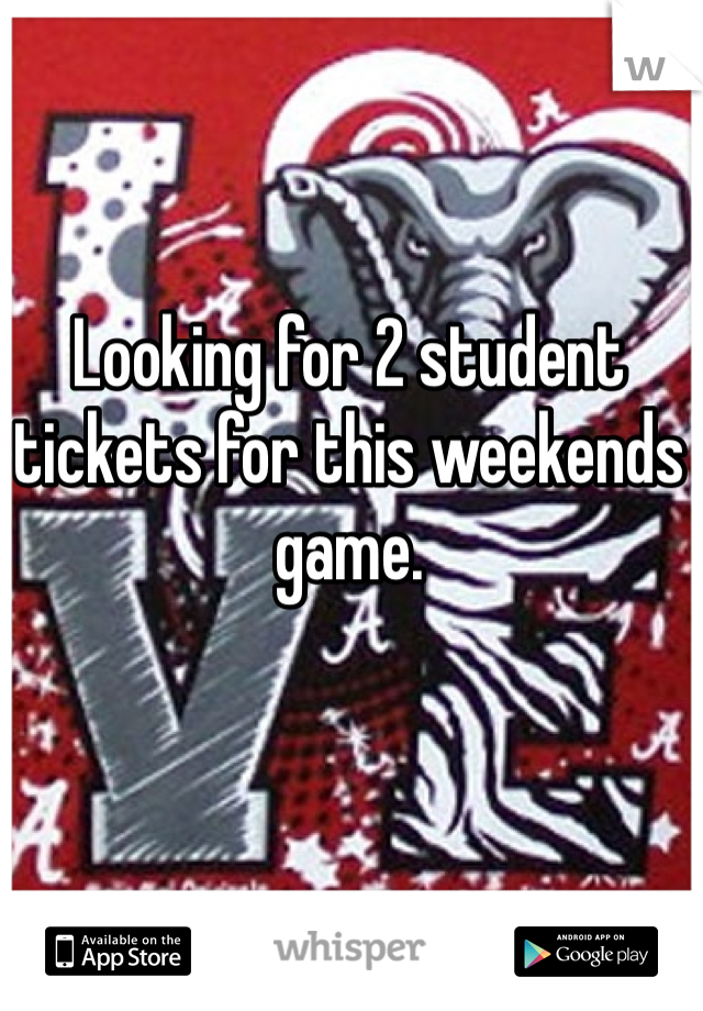 Looking for 2 student tickets for this weekends game. 