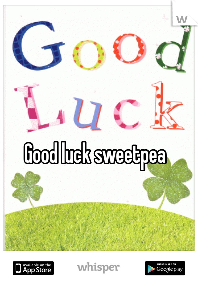 Good luck sweetpea 