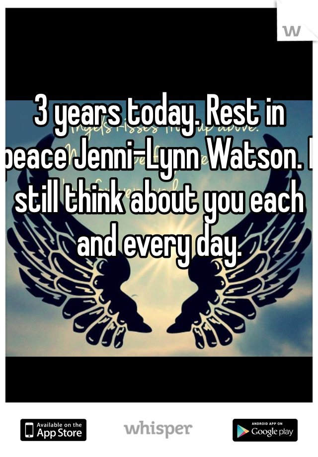 3 years today. Rest in peace Jenni-Lynn Watson. I still think about you each and every day. 