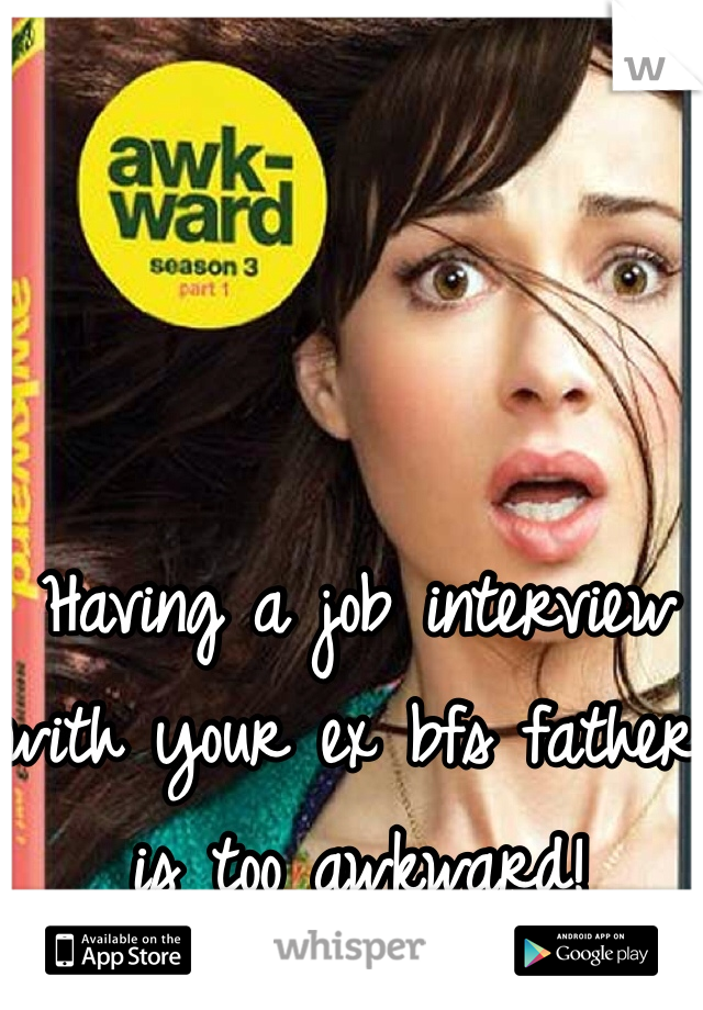 Having a job interview with your ex bfs father is too awkward! 