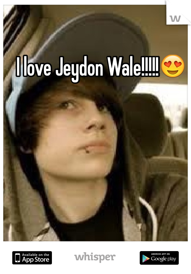 I love Jeydon Wale!!!!!😍