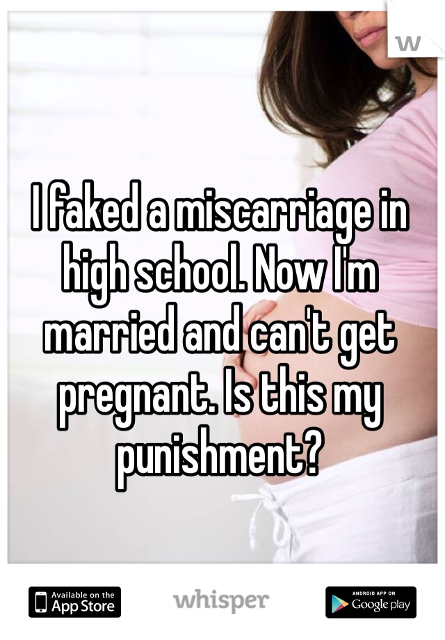 I faked a miscarriage in high school. Now I'm married and can't get pregnant. Is this my punishment?