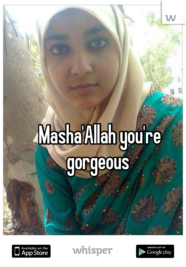 Masha'Allah you're gorgeous 