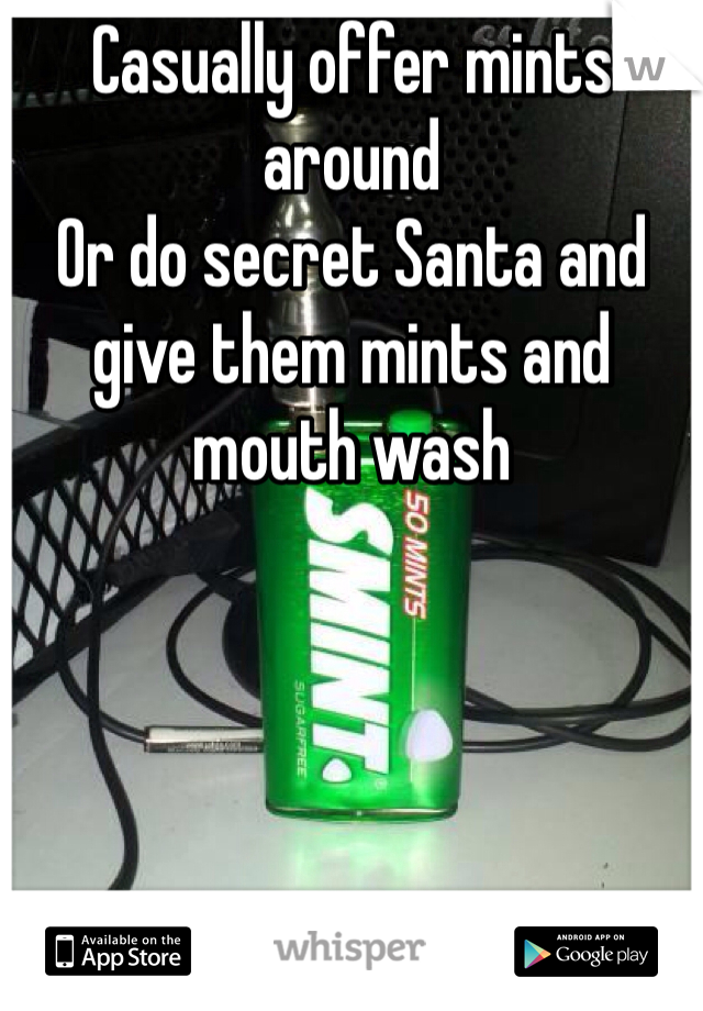 Casually offer mints around 
Or do secret Santa and give them mints and mouth wash 