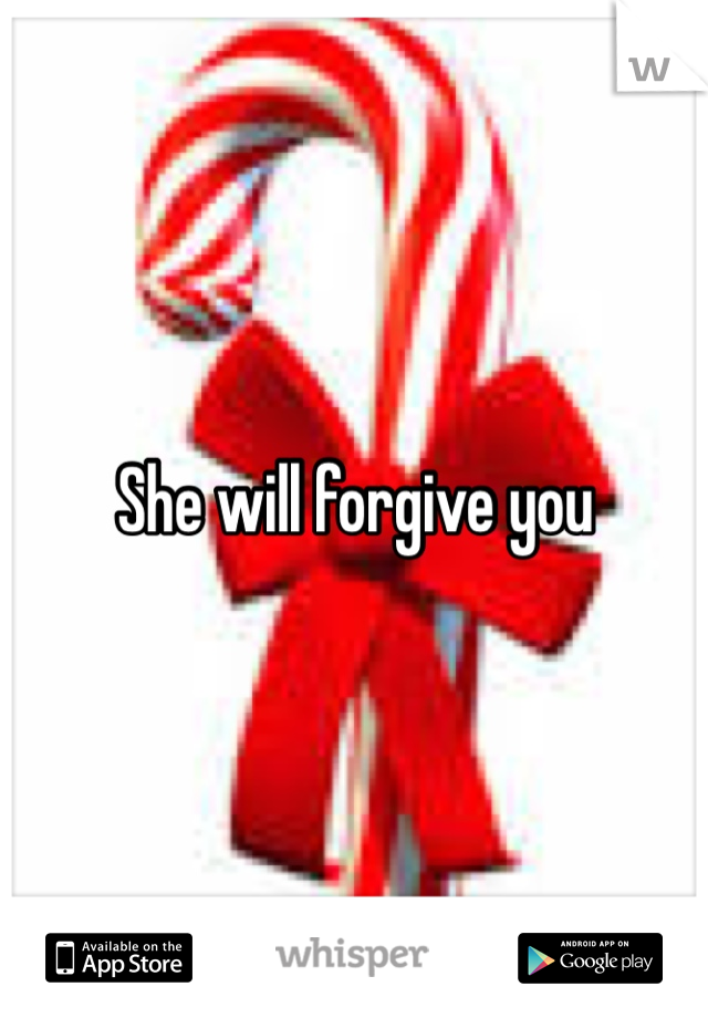 She will forgive you