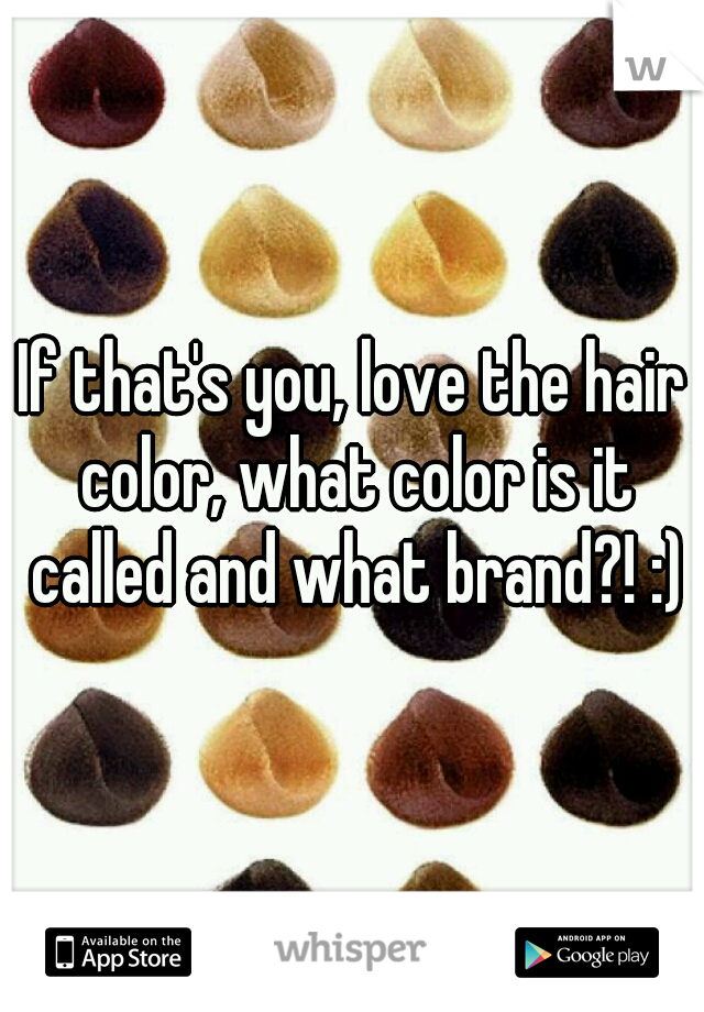 If that's you, love the hair color, what color is it called and what brand?! :)