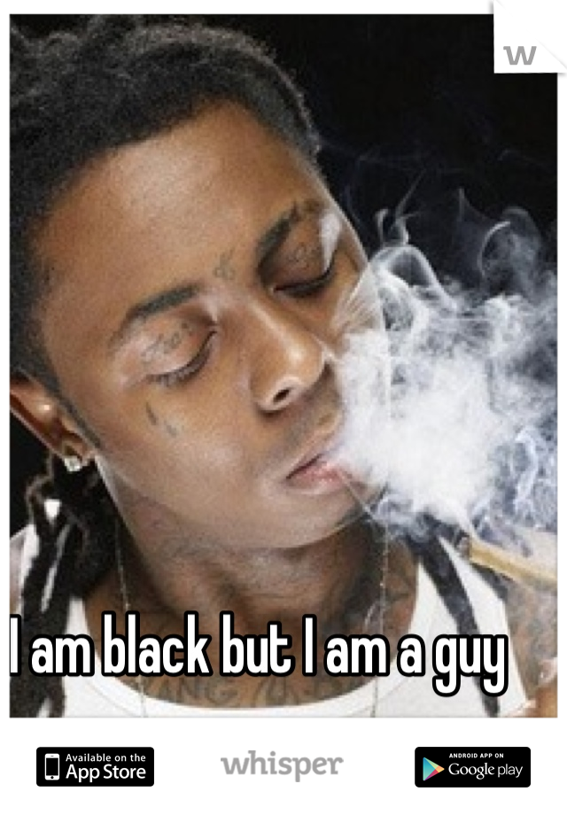 I am black but I am a guy