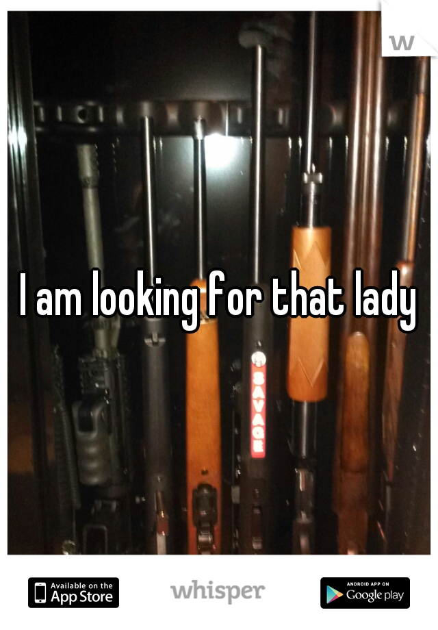 I am looking for that lady

