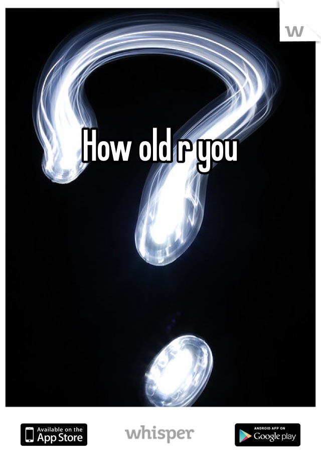 How old r you