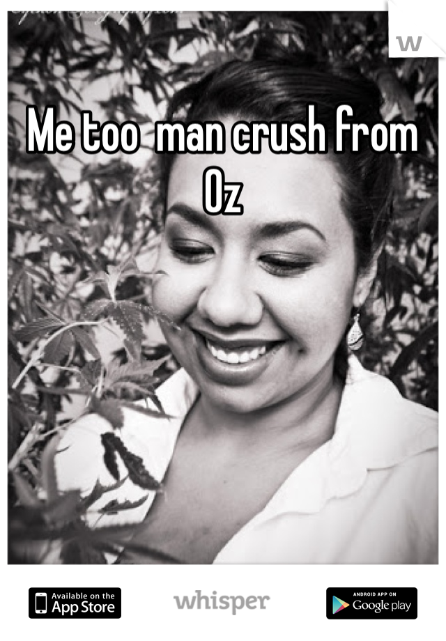 Me too  man crush from Oz