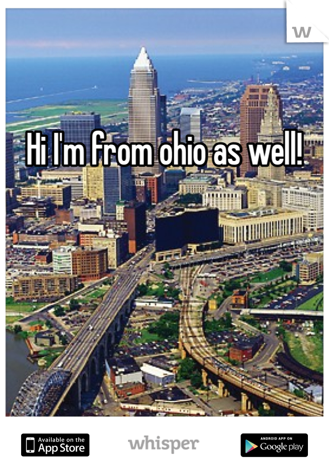 Hi I'm from ohio as well!