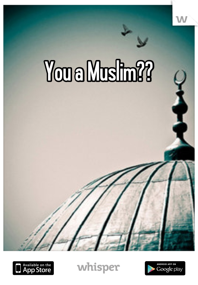 You a Muslim??