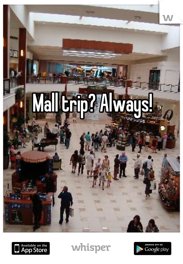 Mall trip? Always! 