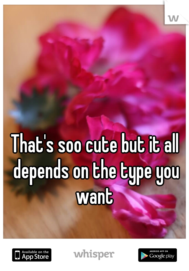 That's soo cute but it all depends on the type you want 