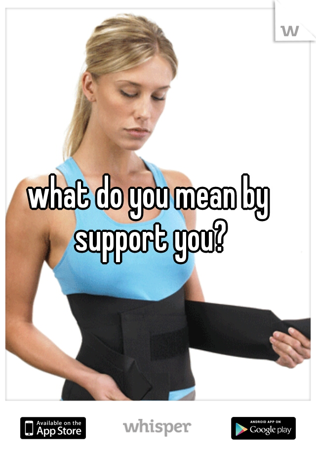 what do you mean by support you?