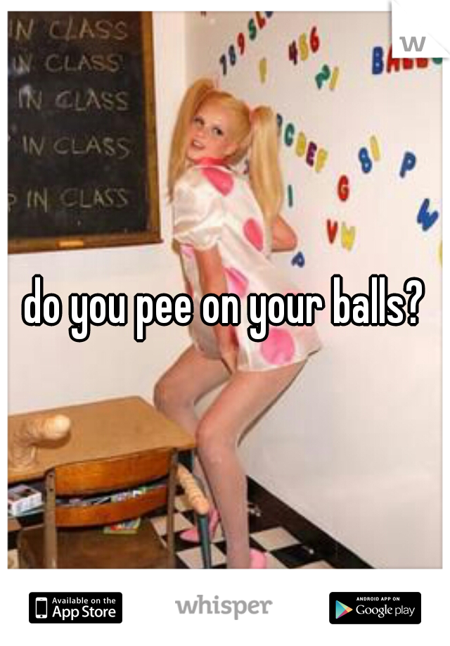 do you pee on your balls?