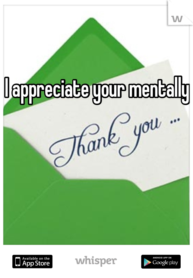 I appreciate your mentally 