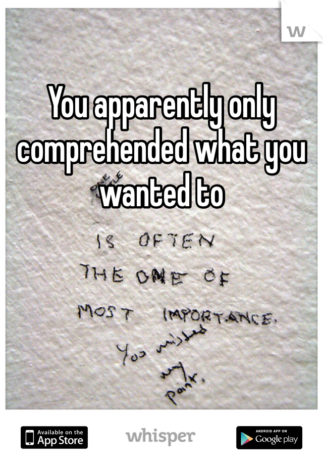 You apparently only comprehended what you wanted to