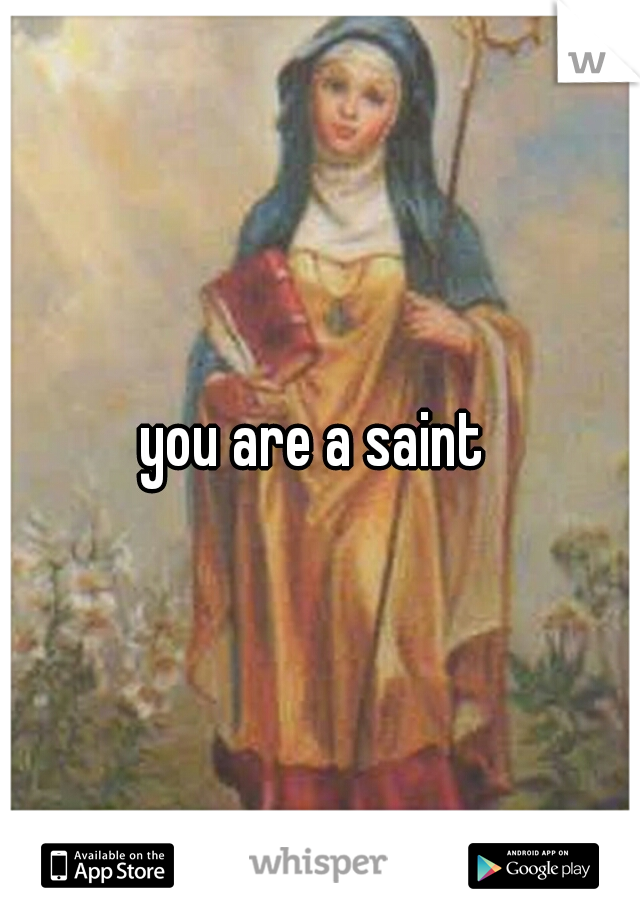 you are a saint 