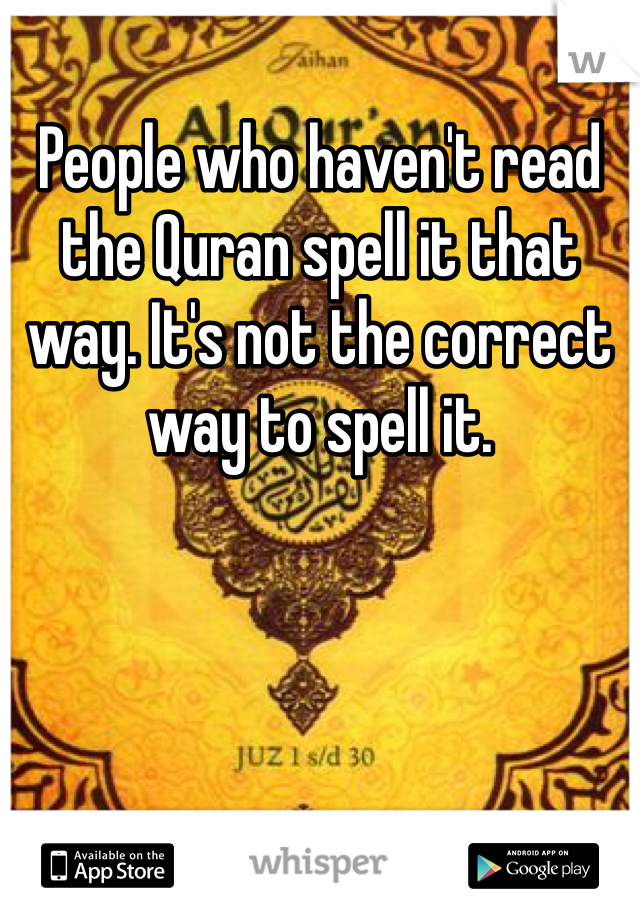 People who haven't read the Quran spell it that way. It's not the correct way to spell it.