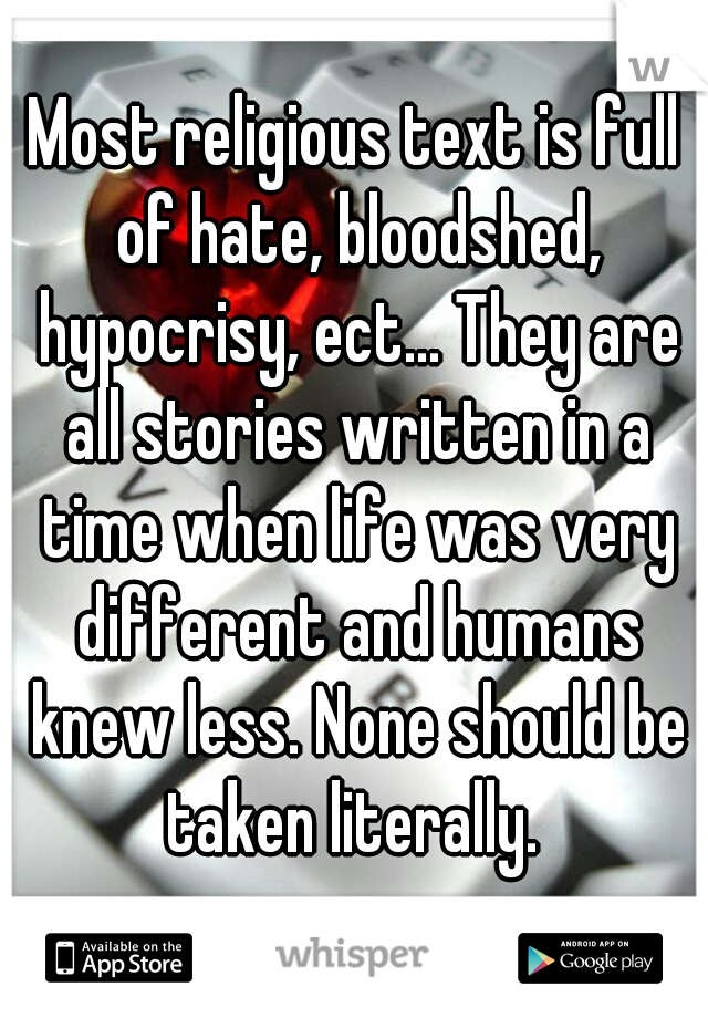 Most religious text is full of hate, bloodshed, hypocrisy, ect... They are all stories written in a time when life was very different and humans knew less. None should be taken literally. 