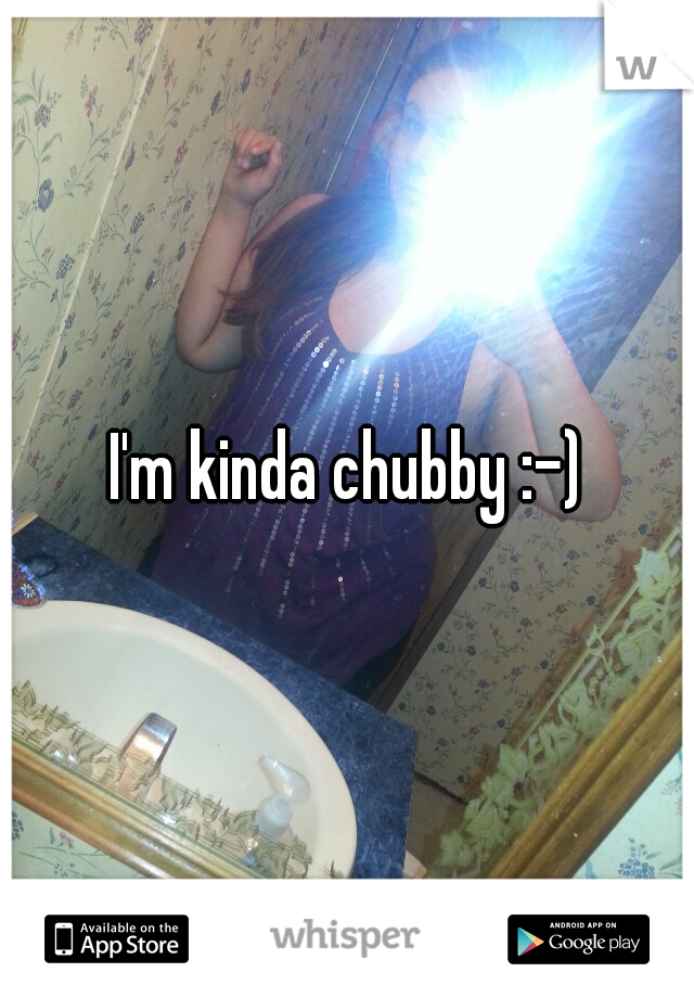 I'm kinda chubby :-)