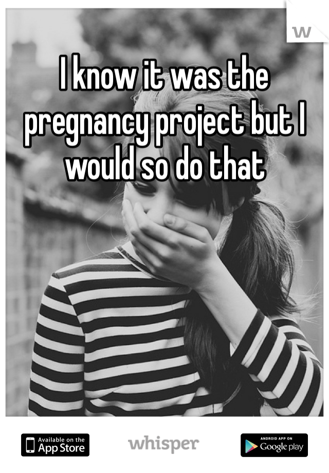 I know it was the pregnancy project but I would so do that 