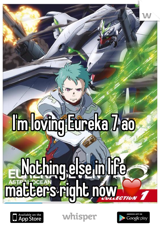 I'm loving Eureka 7 ao

Nothing else in life matters right now ❤️