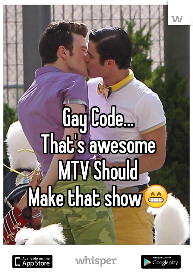 Gay Code...
That's awesome 
MTV Should 
Make that show😁