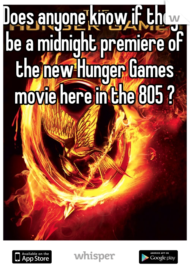 Does anyone know if they'll be a midnight premiere of the new Hunger Games movie here in the 805 ? 