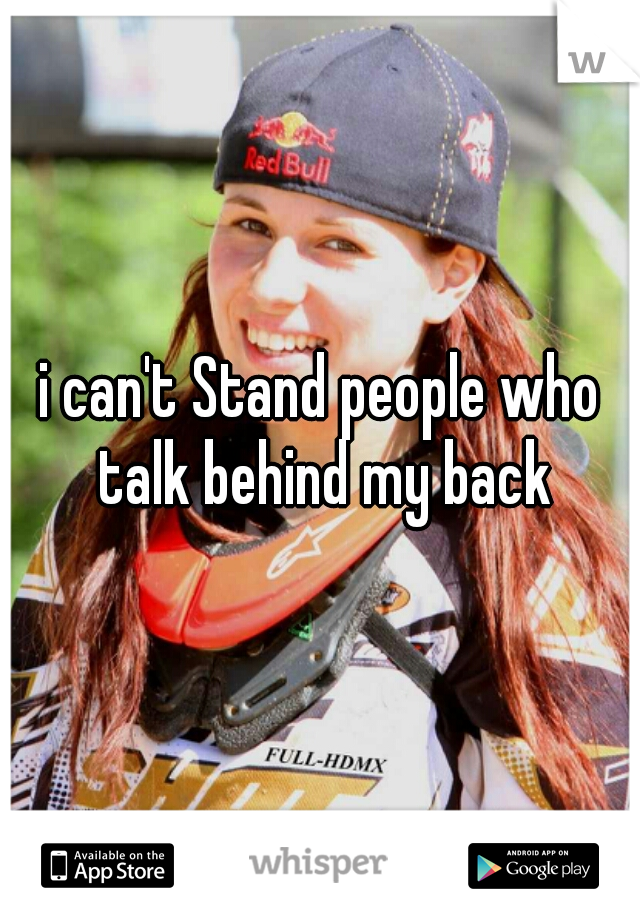 i can't Stand people who talk behind my back