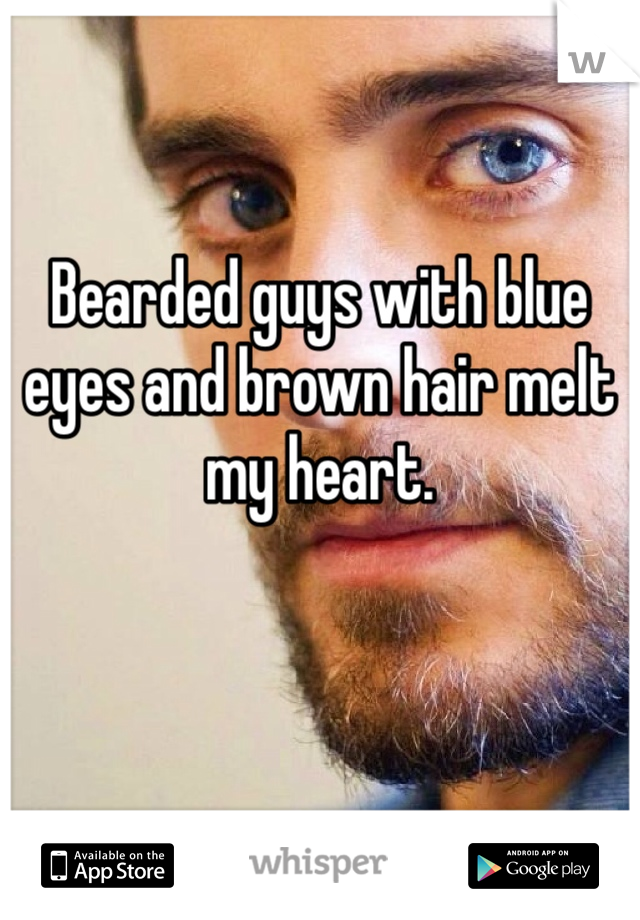 

Bearded guys with blue eyes and brown hair melt my heart.