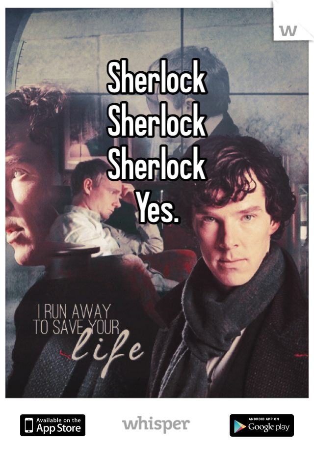 Sherlock 
Sherlock
Sherlock
Yes. 