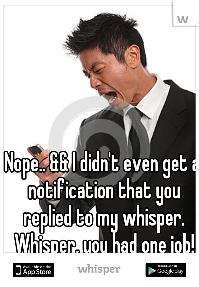 Nope.. && I didn't even get a notification that you replied to my whisper. Whisper, you had one job! haha 