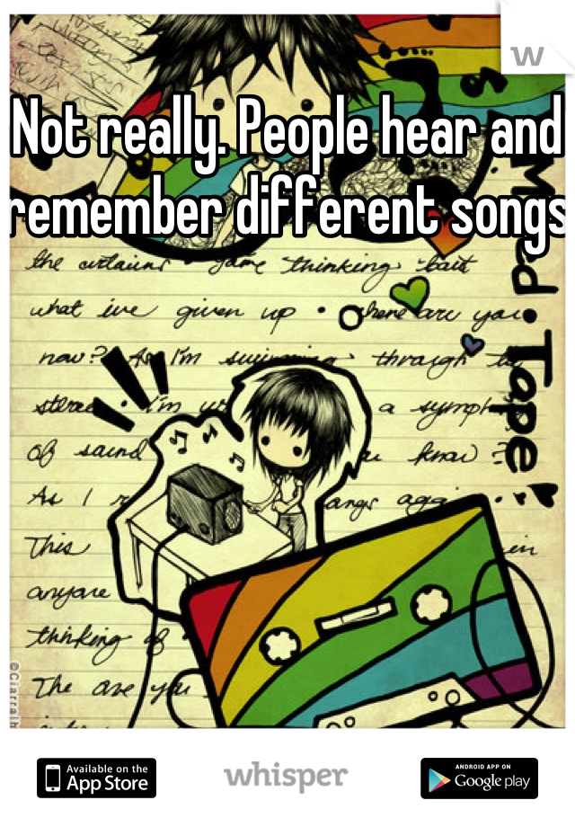 Not really. People hear and remember different songs 