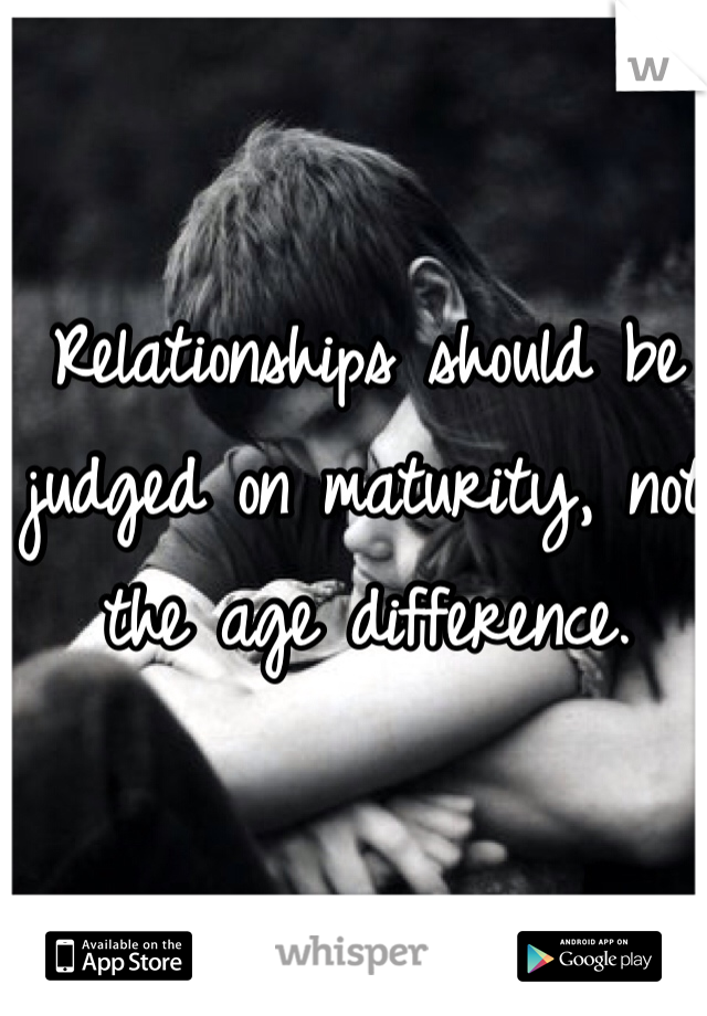 Relationships should be judged on maturity, not the age difference.