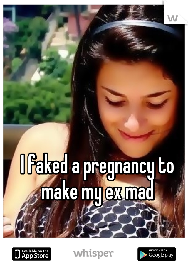 I faked a pregnancy to make my ex mad