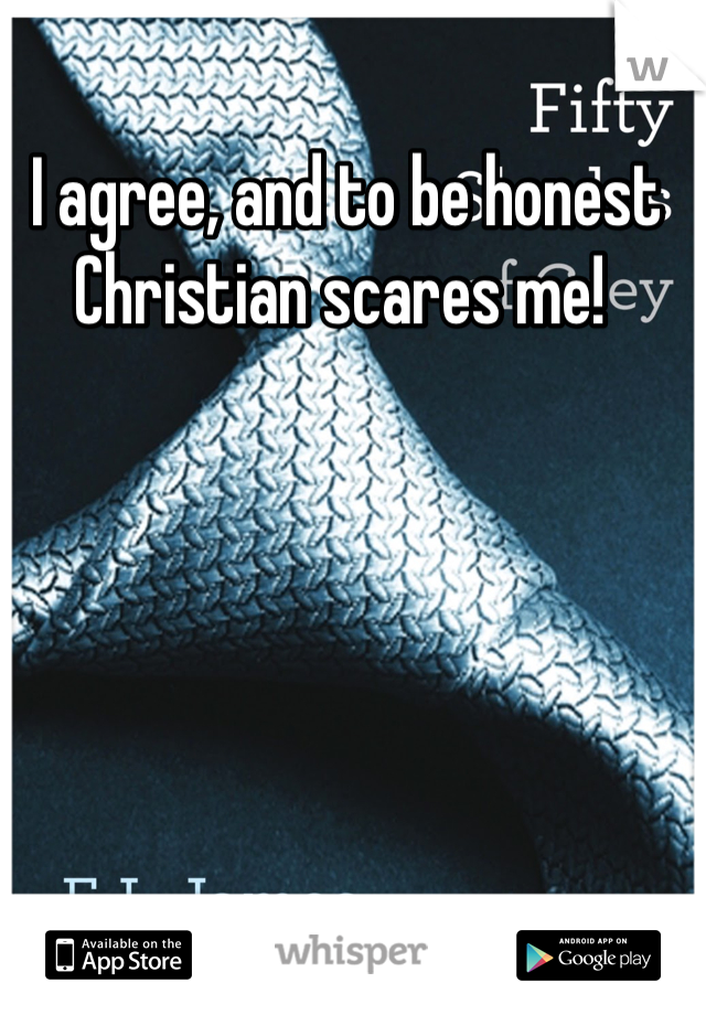 I agree, and to be honest Christian scares me! 