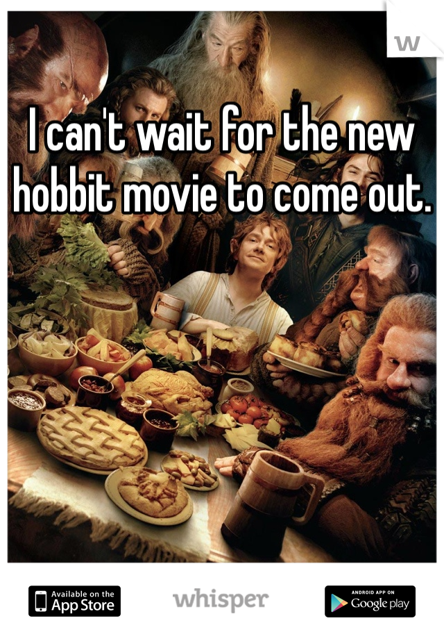 I can't wait for the new hobbit movie to come out. 