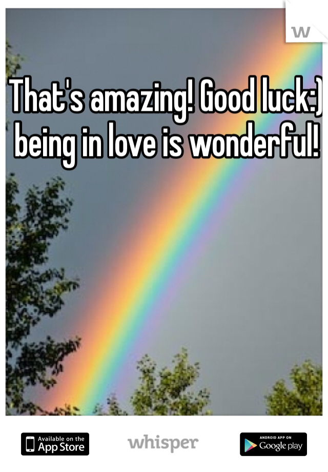 That's amazing! Good luck:) being in love is wonderful! 