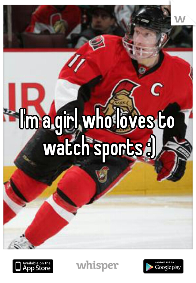 I'm a girl who loves to watch sports :)