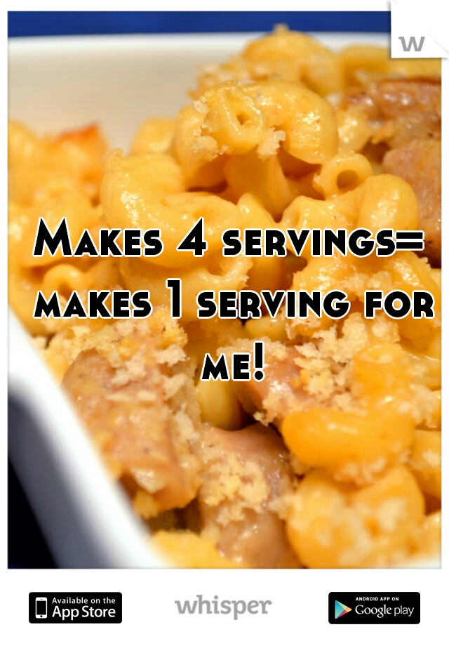 Makes 4 servings= makes 1 serving for me!