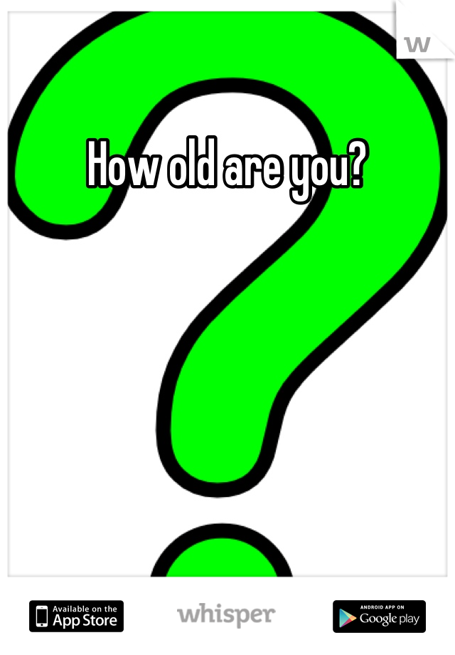 How old are you?