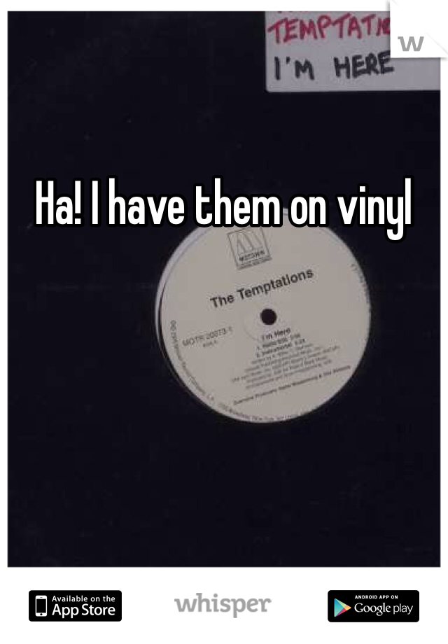 Ha! I have them on vinyl 