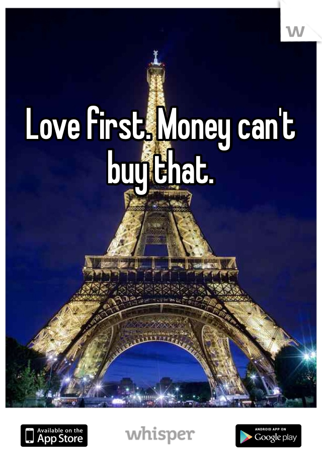 Love first. Money can't buy that. 
