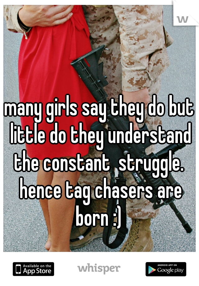many girls say they do but little do they understand the constant  struggle.  hence tag chasers are born :) 