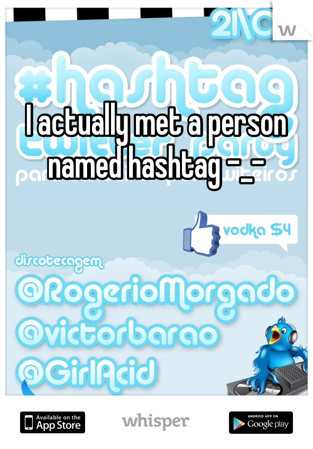 I actually met a person named hashtag -_-