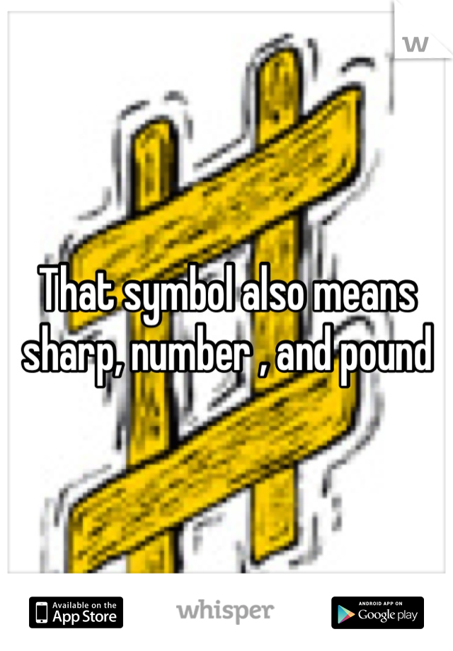 That symbol also means sharp, number , and pound 